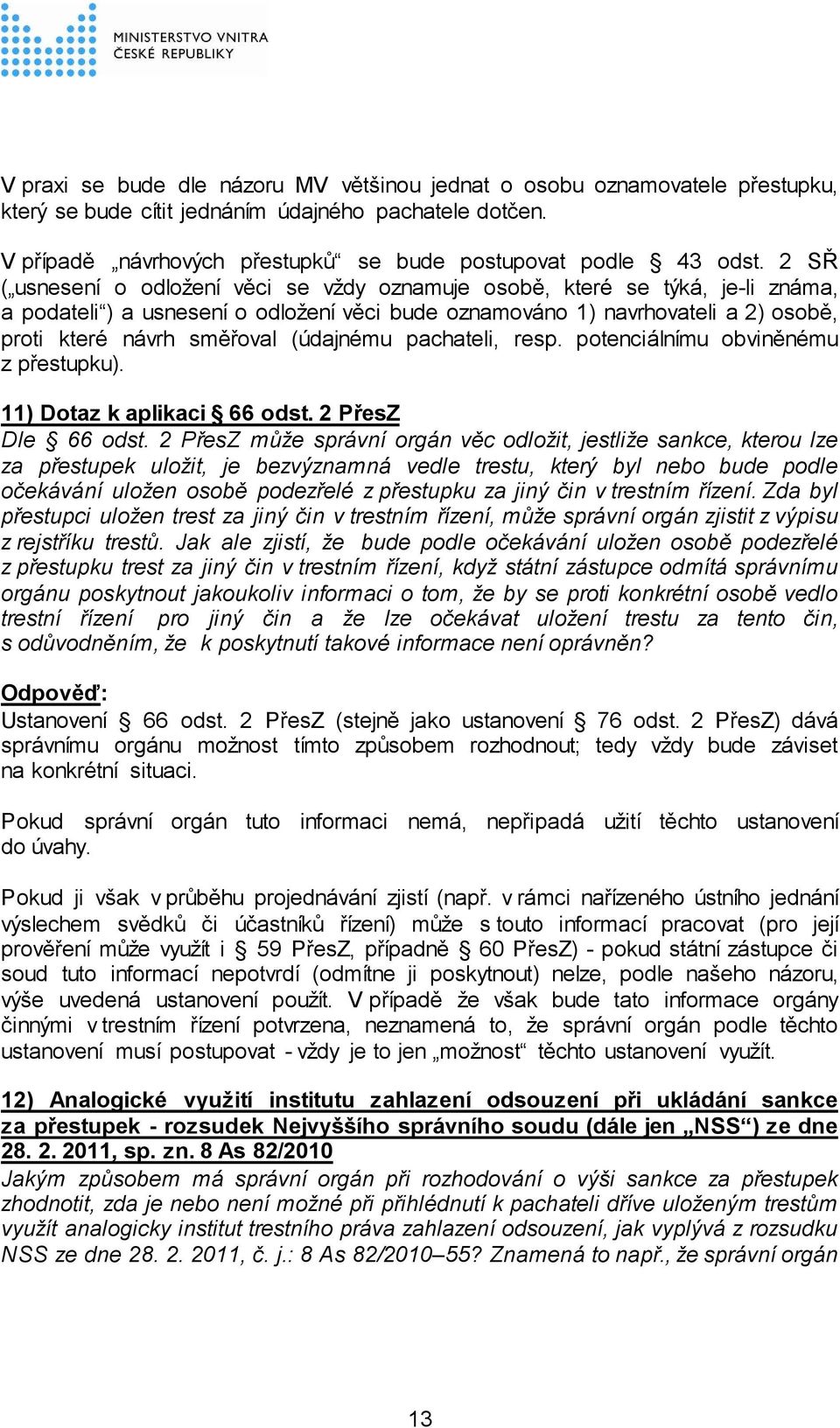 (údajnému pachateli, resp. potenciálnímu obviněnému z přestupku). 11) Dotaz k aplikaci 66 odst. 2 PřesZ Dle 66 odst.