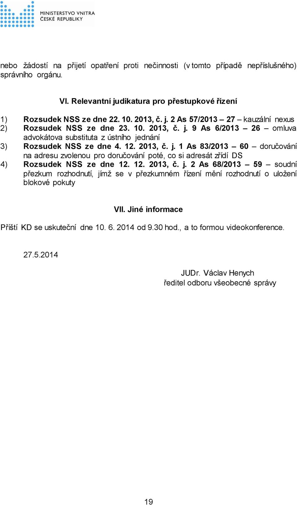 12. 2013, č. j. 2 As 68/2013 59 soudní přezkum rozhodnutí, jímž se v přezkumném řízení mění rozhodnutí o uložení blokové pokuty VII. Jiné informace Příští KD se uskuteční dne 10. 6. 2014 od 9.