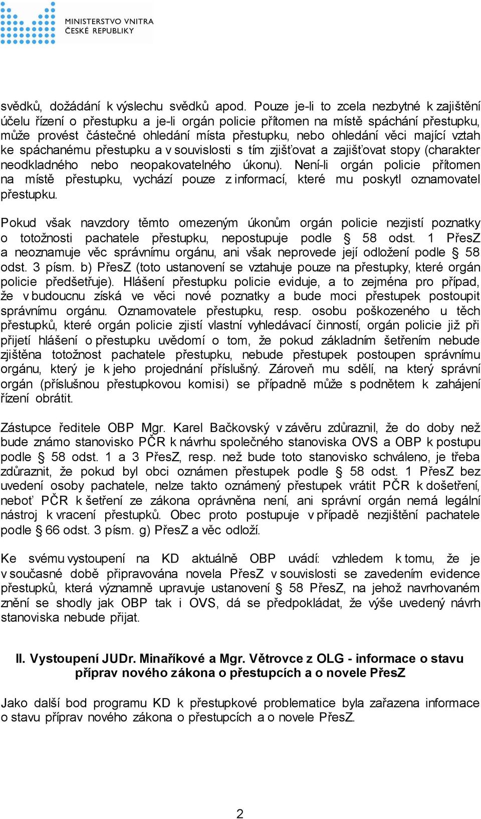 mající vztah ke spáchanému přestupku a v souvislosti s tím zjišťovat a zajišťovat stopy (charakter neodkladného nebo neopakovatelného úkonu).