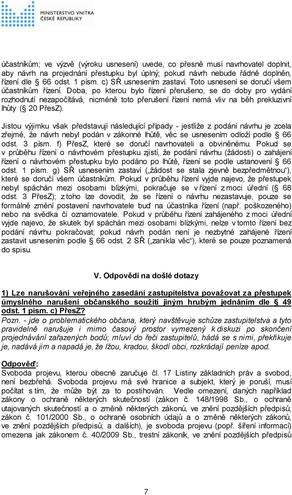 Doba, po kterou bylo řízení přerušeno, se do doby pro vydání rozhodnutí nezapočítává, nicméně toto přerušení řízení nemá vliv na běh prekluzivní lhůty ( 20 PřesZ).