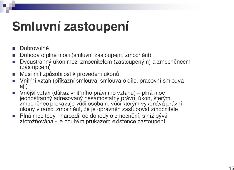 ) Vnjší vztah (dkaz vnitního právního vztahu) plná moc jednostranný adresovaný nesamostatný právní úkon, kterým zmocnnec prokazuje vi osobám, vi