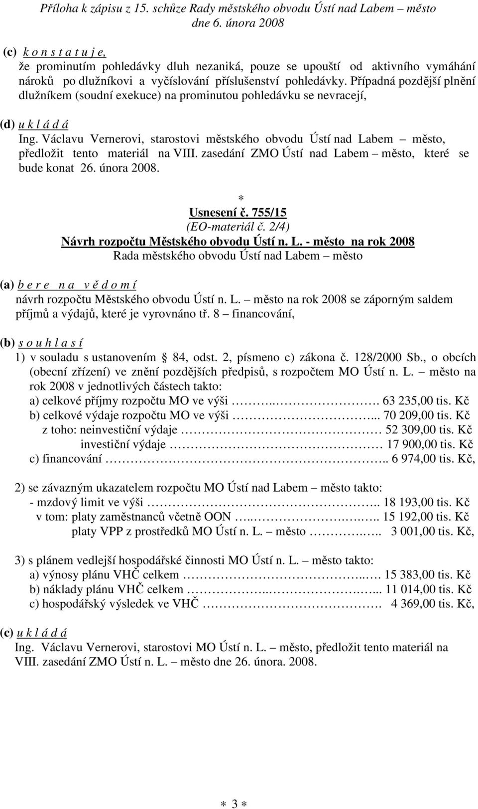 Václavu Vernerovi, starostovi městského obvodu Ústí nad Labem město, předložit tento materiál na VIII. zasedání ZMO Ústí nad Labem město, které se bude konat 26. února 2008. Usnesení č.