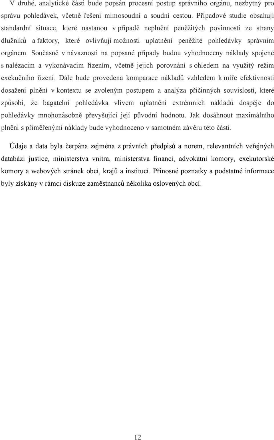 orgánem. Současně v návaznosti na popsané případy budou vyhodnoceny náklady spojené s nalézacím a vykonávacím řízením, včetně jejich porovnání s ohledem na využitý režim exekučního řízení.