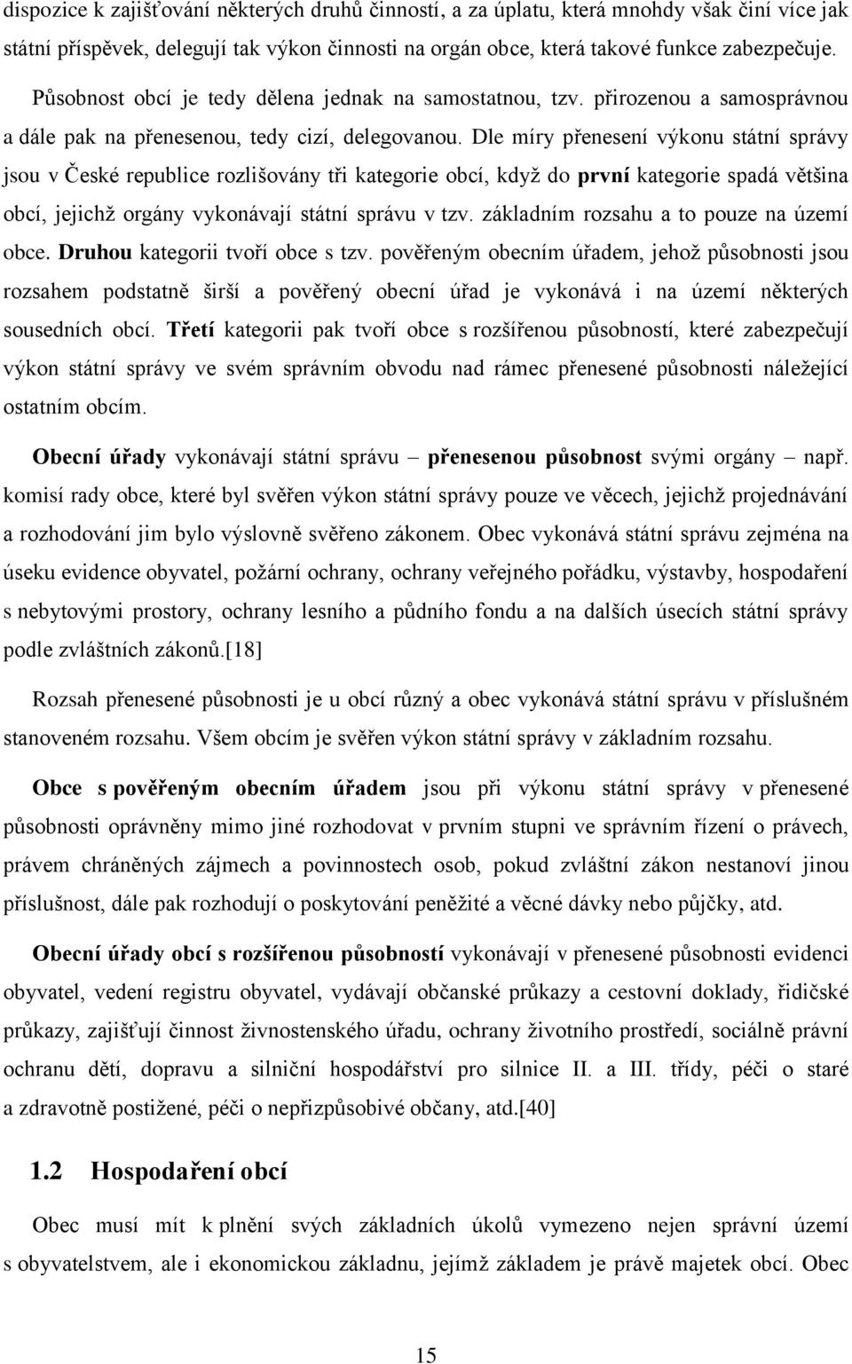 Dle míry přenesení výkonu státní správy jsou v České republice rozlišovány tři kategorie obcí, když do první kategorie spadá většina obcí, jejichž orgány vykonávají státní správu v tzv.