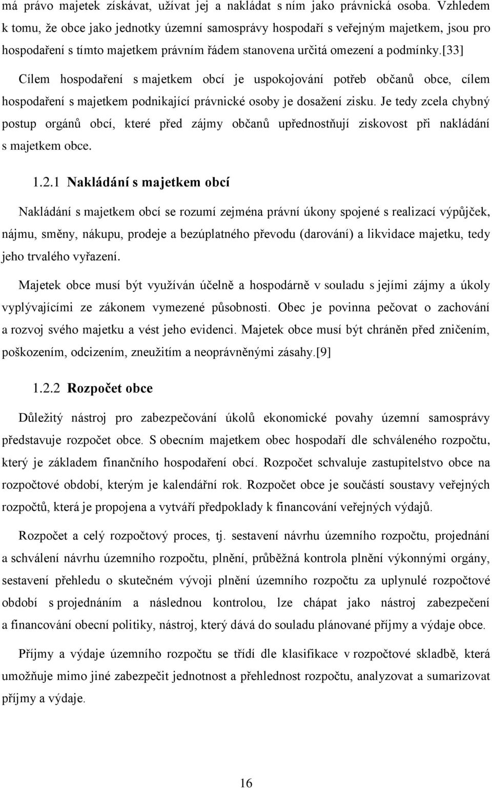 [33] Cílem hospodaření s majetkem obcí je uspokojování potřeb občanů obce, cílem hospodaření s majetkem podnikající právnické osoby je dosažení zisku.