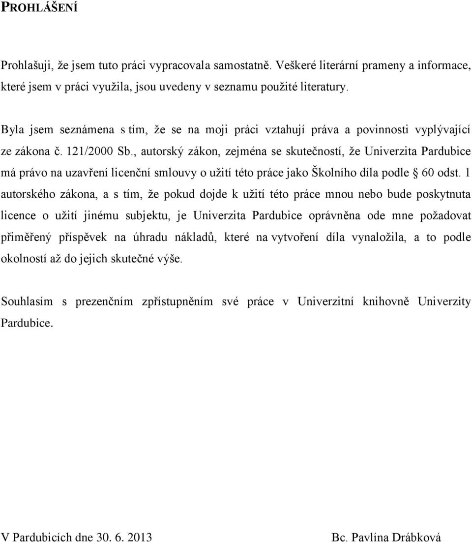 , autorský zákon, zejména se skutečností, že Univerzita Pardubice má právo na uzavření licenční smlouvy o užití této práce jako Školního díla podle 60 odst.