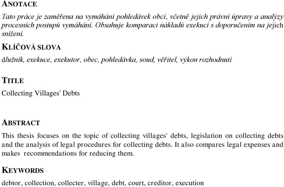 KLÍČOVÁ SLOVA dlužník, exekuce, exekutor, obec, pohledávka, soud, věřitel, výkon rozhodnutí TITLE Collecting Villages' Debts ABSTRACT This thesis focuses on the