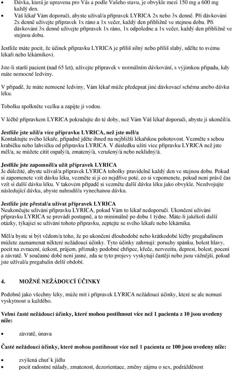 Při dávkování 3x denně užívejte přípravek 1x ráno, 1x odpoledne a 1x večer, každý den přibližně ve stejnou dobu.