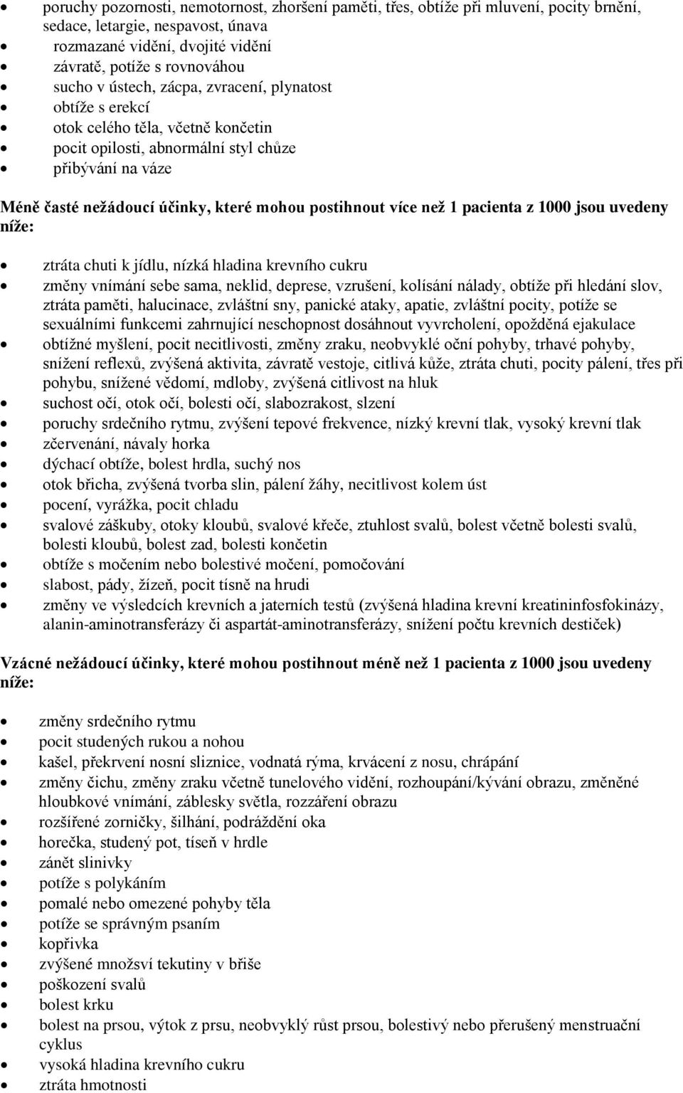 než 1 pacienta z 1000 jsou uvedeny níže: ztráta chuti k jídlu, nízká hladina krevního cukru změny vnímání sebe sama, neklid, deprese, vzrušení, kolísání nálady, obtíže při hledání slov, ztráta