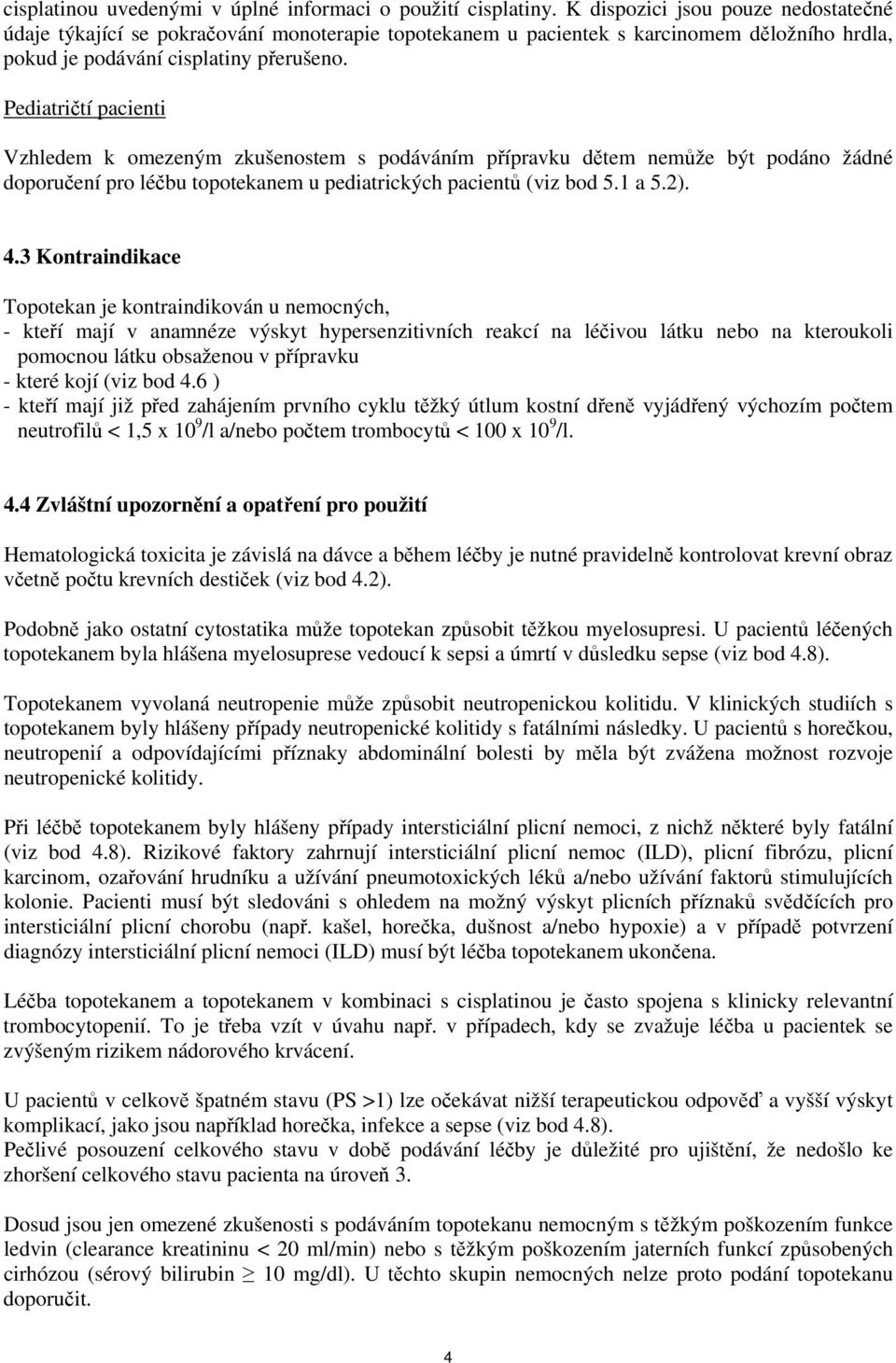 Pediatričtí pacienti Vzhledem k omezeným zkušenostem s podáváním přípravku dětem nemůže být podáno žádné doporučení pro léčbu topotekanem u pediatrických pacientů (viz bod 5.1 a 5.2). 4.
