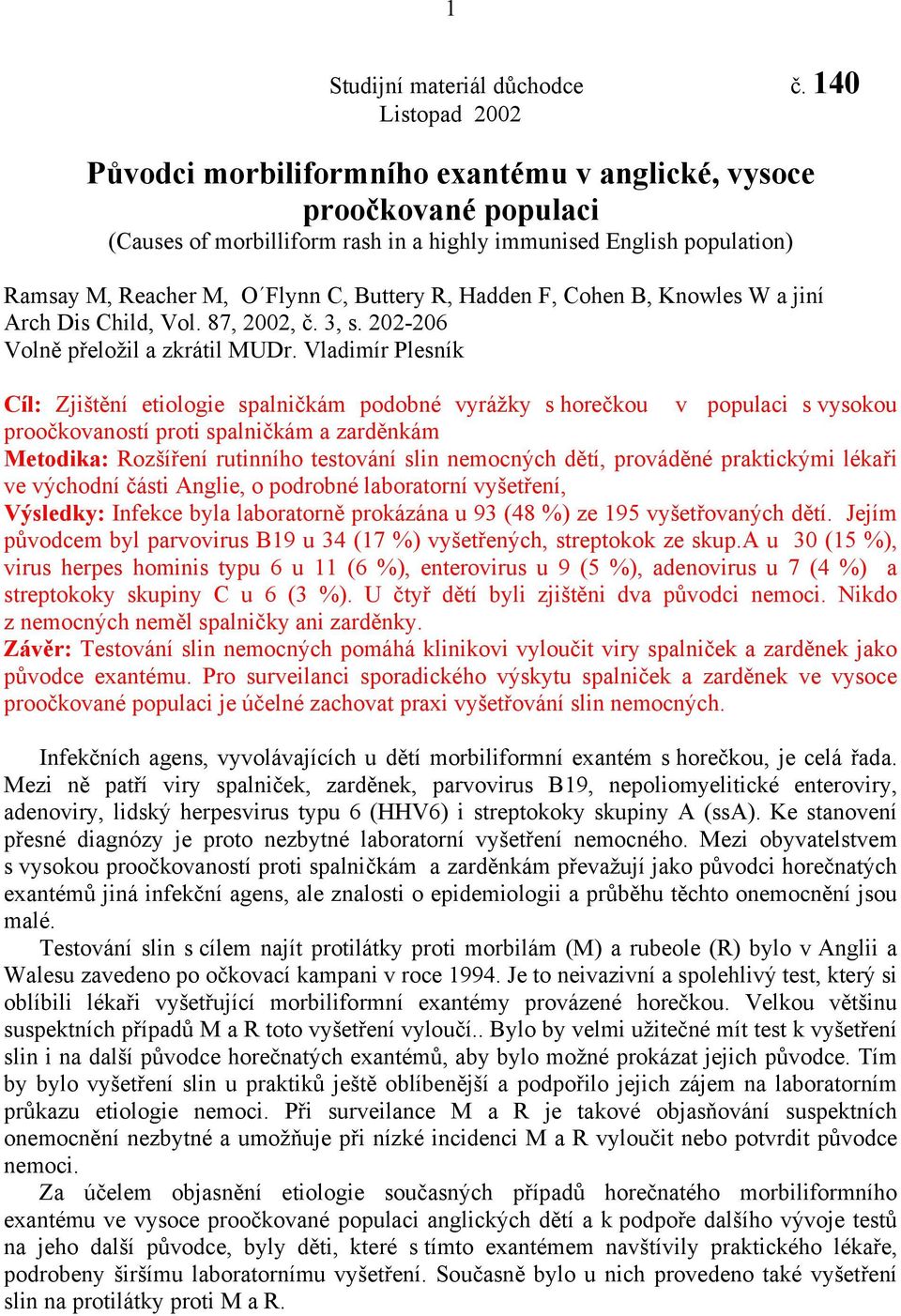 Buttery R, Hadden F, Cohen B, Knowles W a jiní Arch Dis Child, Vol. 87, 2002, č. 3, s. 202-206 Volně přeložil a zkrátil MUDr.