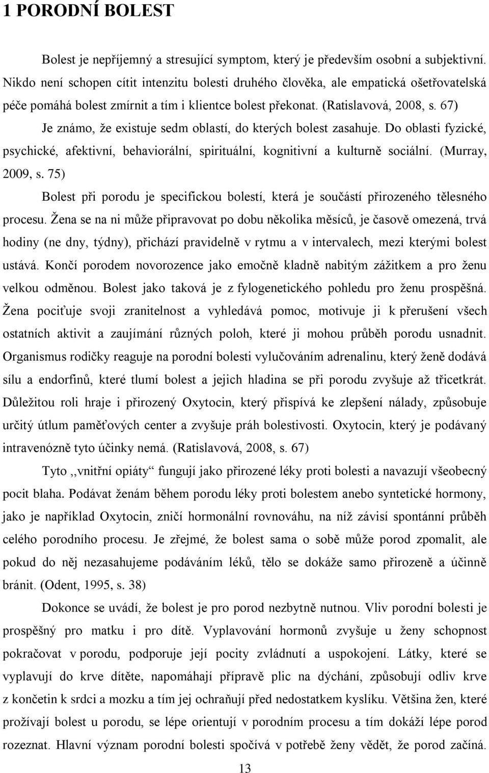 67) Je známo, že existuje sedm oblastí, do kterých bolest zasahuje. Do oblasti fyzické, psychické, afektivní, behaviorální, spirituální, kognitivní a kulturně sociální. (Murray, 2009, s.