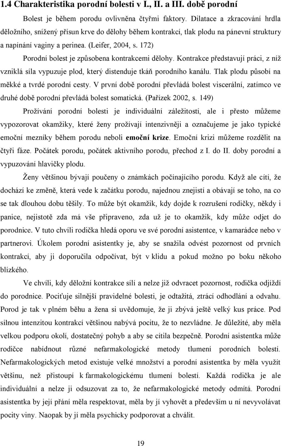 172) Porodní bolest je způsobena kontrakcemi dělohy. Kontrakce představují práci, z níž vzniklá síla vypuzuje plod, který distenduje tkáň porodního kanálu.