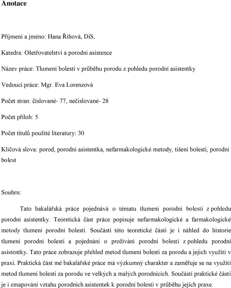 porodní bolest Souhrn: Tato bakalářská práce pojednává o tématu tlumení porodní bolesti z pohledu porodní asistentky.