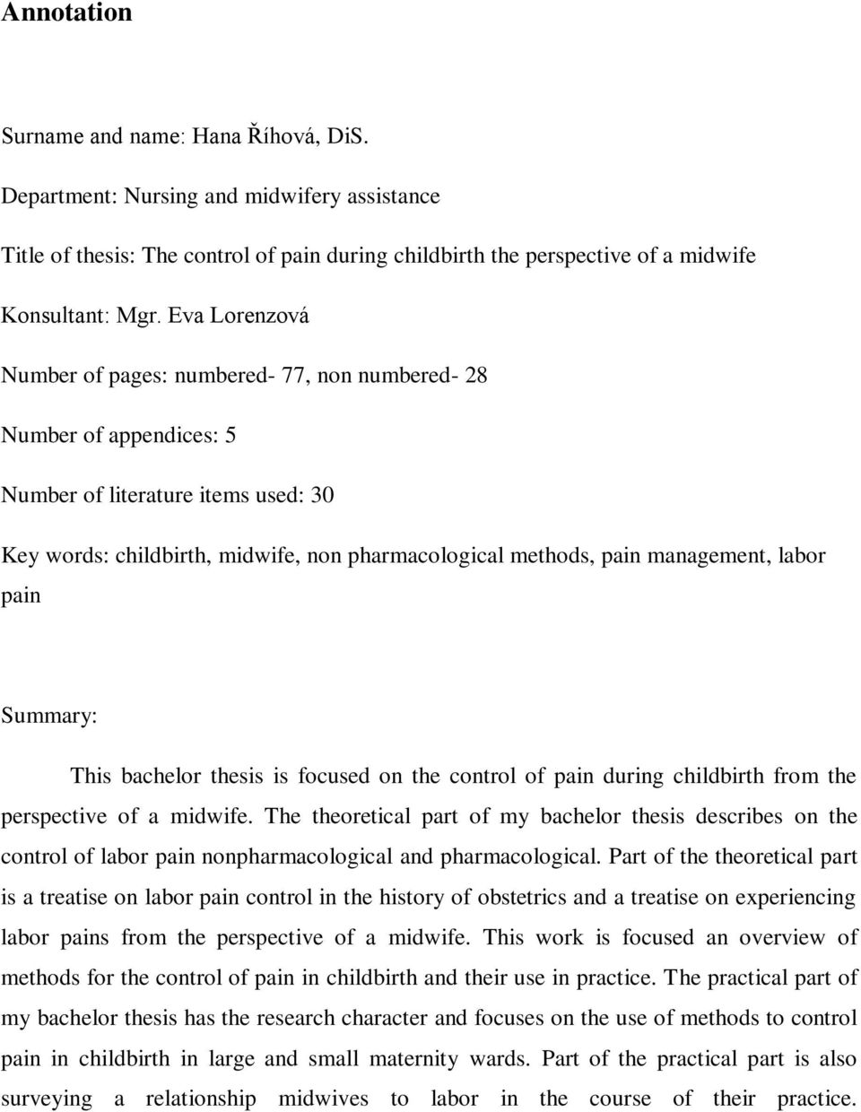 labor pain Summary: This bachelor thesis is focused on the control of pain during childbirth from the perspective of a midwife.