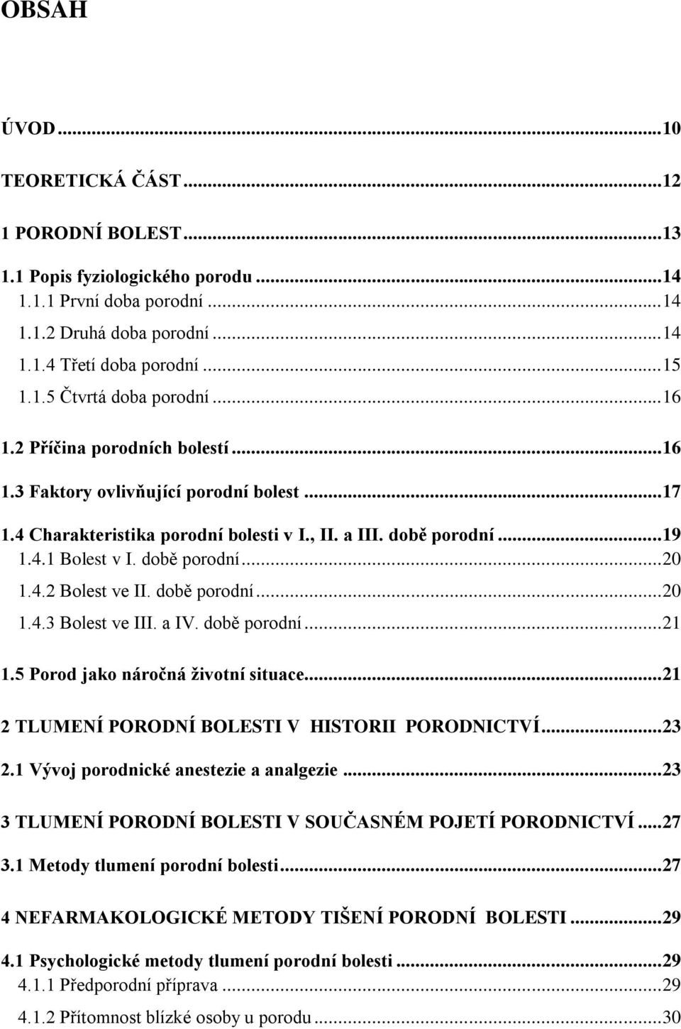 době porodní... 20 1.4.3 Bolest ve III. a IV. době porodní... 21 1.5 Porod jako náročná životní situace... 21 2 TLUMENÍ PORODNÍ BOLESTI V HISTORII PORODNICTVÍ... 23 2.