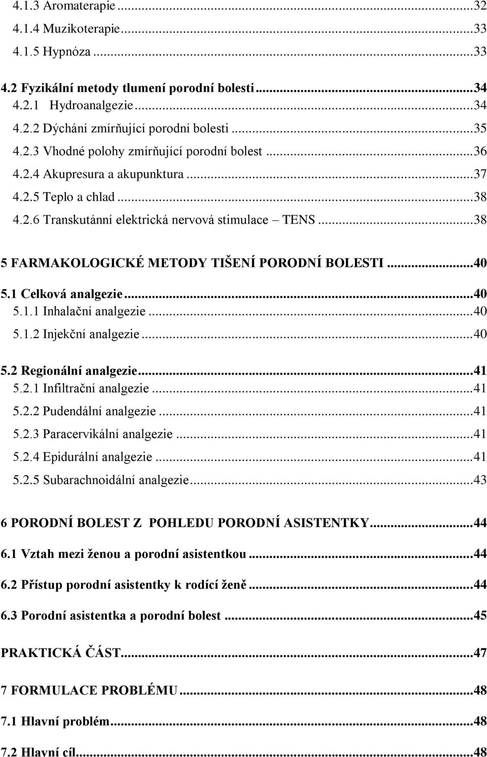 1 Celková analgezie... 40 5.1.1 Inhalační analgezie... 40 5.1.2 Injekční analgezie... 40 5.2 Regionální analgezie... 41 5.2.1 Infiltrační analgezie... 41 5.2.2 Pudendální analgezie... 41 5.2.3 Paracervikální analgezie.