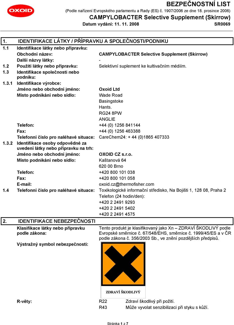 RG24 8PW ANGLIE Telefon: +44 (0) 1256 841144 Fax: +44 (0) 1256 463388 Telefonní číslo pro naléhavé situace: CareChem24: + 44 (0)1865 407333 1.3.2 Identifikace osoby odpovědné za uvedení látky nebo přípravku na trh: Jméno nebo obchodní jméno: OXOID CZ s.