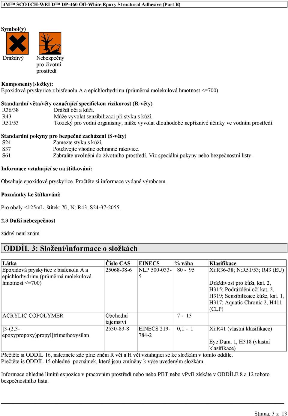 R51/53 Toxický pro vodní organismy, může vyvolat dlouhodobé nepříznivé účinky ve vodním prostředí. Standardní pokyny pro bezpečné zacházení (S-věty) S24 Zamezte styku s kůží.