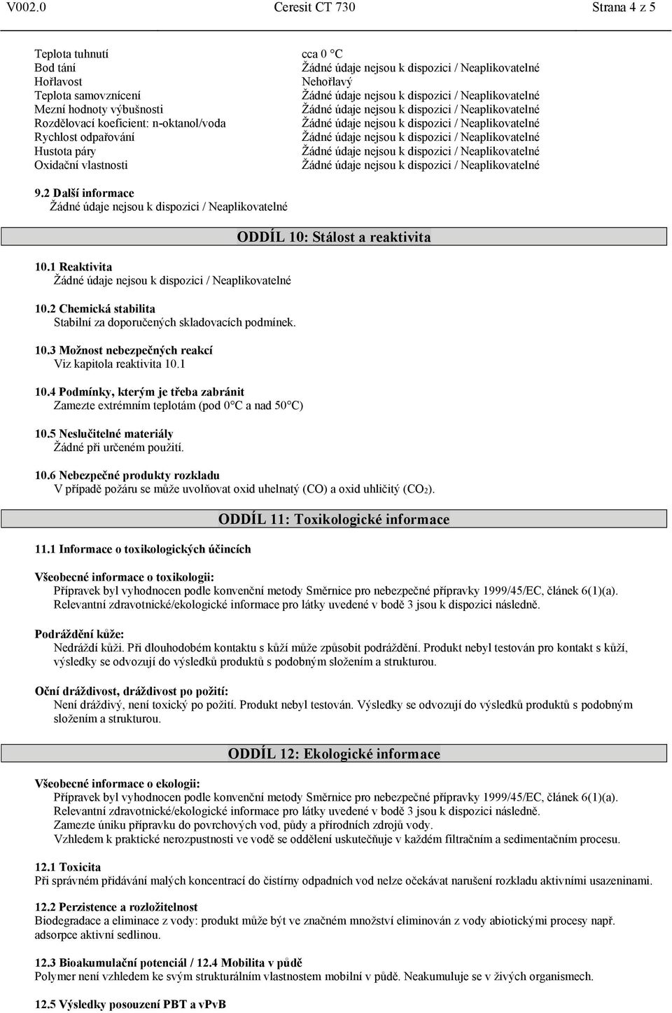 1 10.4 Podmínky, kterým je třeba zabránit Zamezte extrémním teplotám (pod 0 C a nad 50 C) 10.5 Neslučitelné materiály Žádné při určeném použití. ODDÍL 10: Stálost a reaktivita 10.