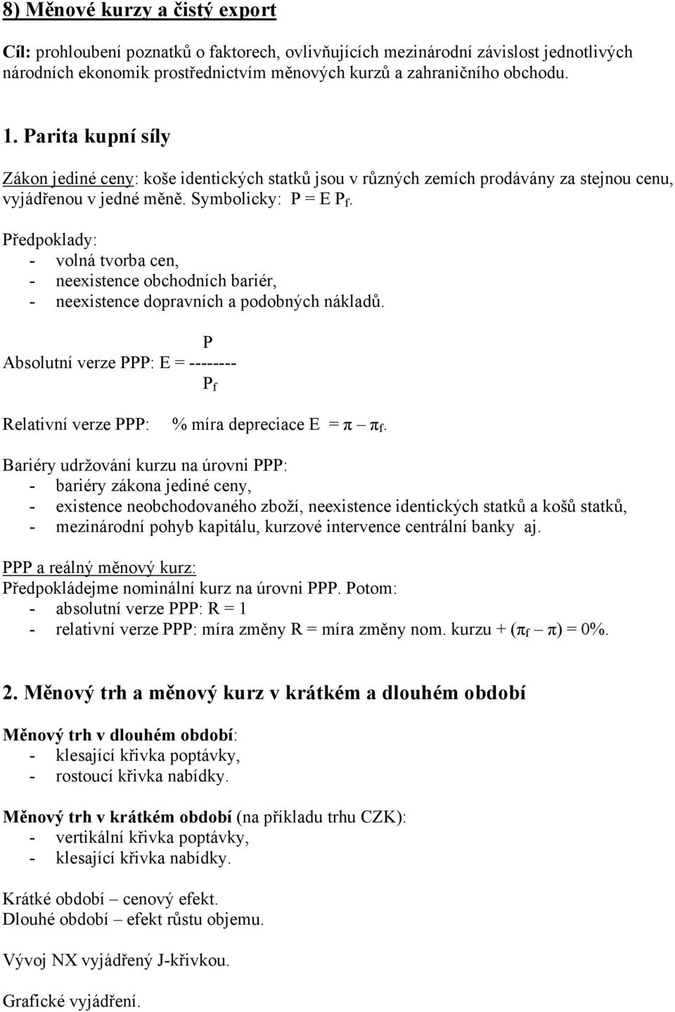 Předpoklady: - volná tvorba cen, - neexistence obchodních bariér, - neexistence dopravních a podobných nákladů.