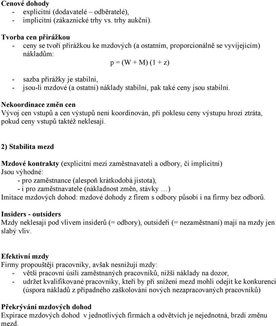 stabilní, pak také ceny jsou stabilní. Nekoordinace změn cen Vývoj cen vstupů a cen výstupů není koordinován, při poklesu ceny výstupu hrozí ztráta, pokud ceny vstupů taktéž neklesají.