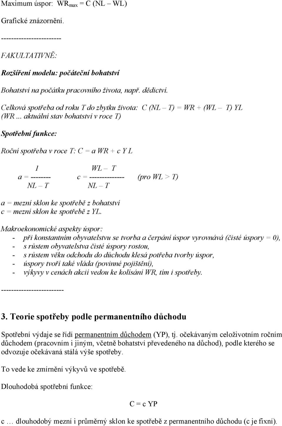 .. aktuální stav bohatství v roce T) Spotřební funkce: Roční spotřeba v roce T: C = a WR + c Y L 1 WL T a = -------- c = -------------- (pro WL > T) NL T NL T a = mezní sklon ke spotřebě z bohatství