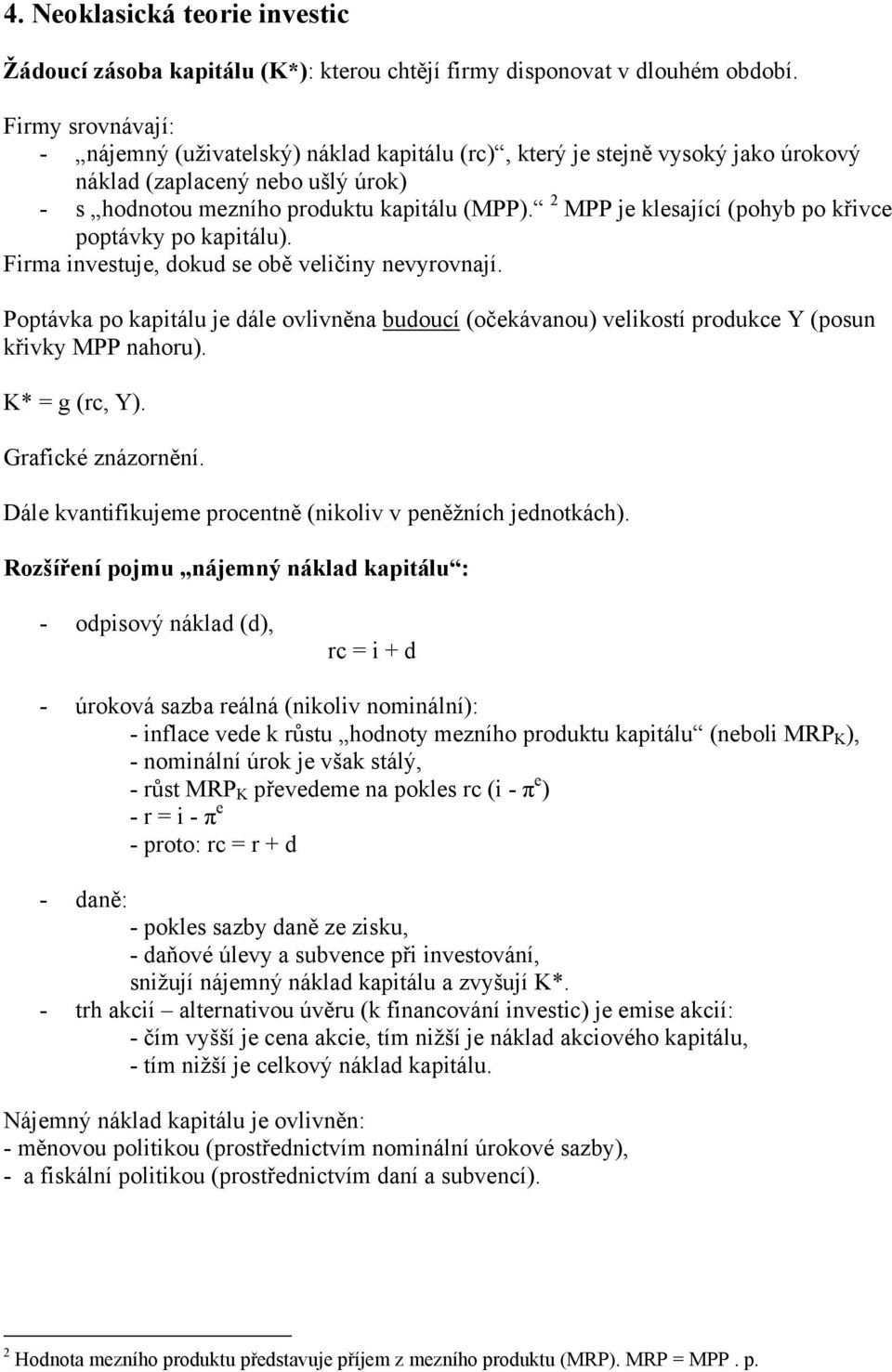 2 MPP je klesající (pohyb po křivce poptávky po kapitálu). Firma investuje, dokud se obě veličiny nevyrovnají.