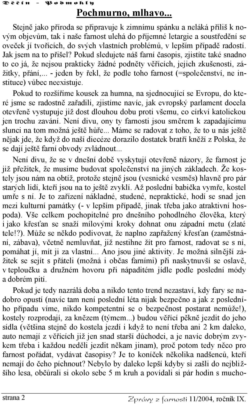 v lepším případě radostí. Jak jsem na to přišel? Pokud sledujete náš farní časopis, zjistíte také snadno to co já, že nejsou prakticky žádné podněty věřících, jejich zkušenosti, zážitky, přání,.