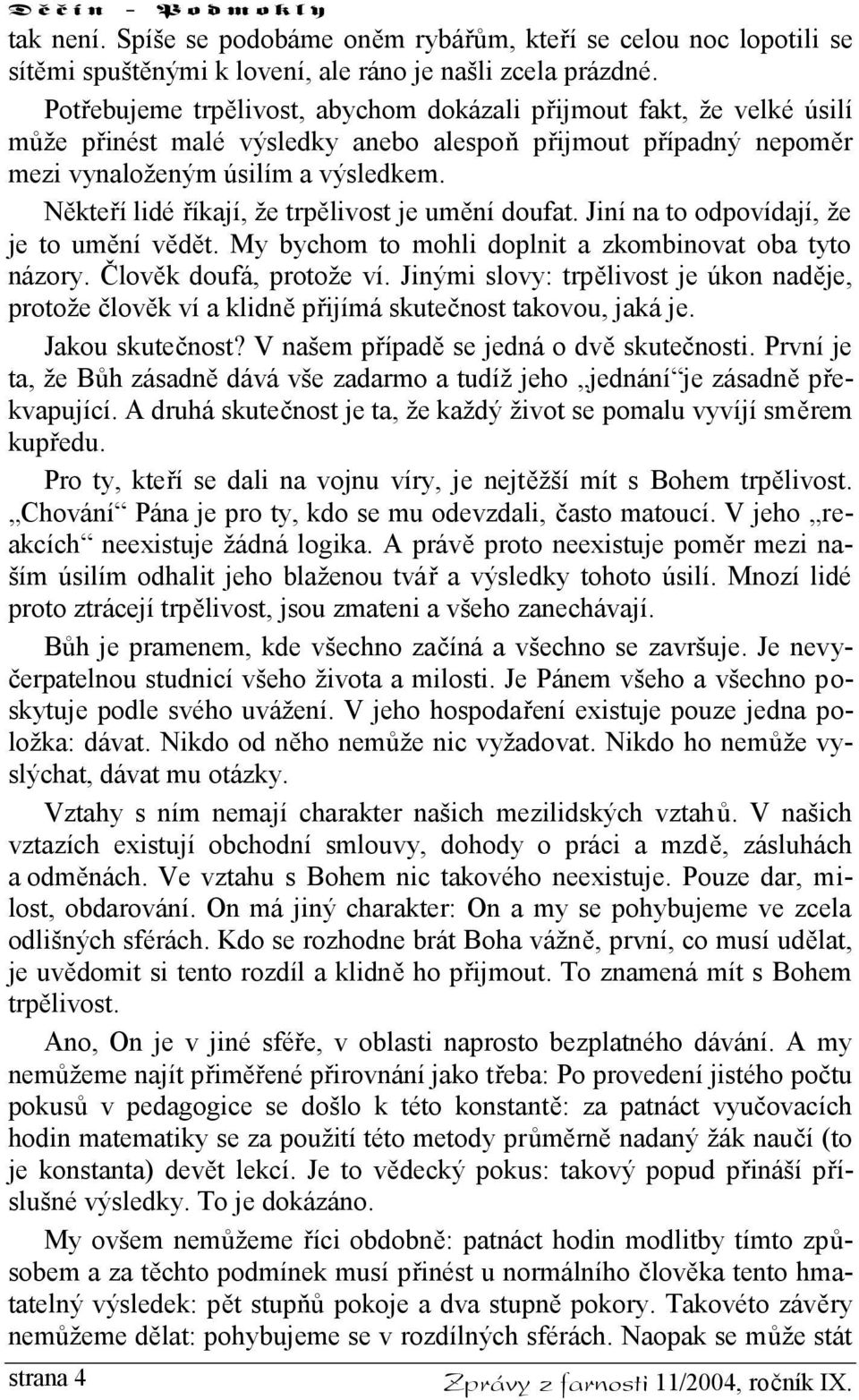 Někteří lidé říkají, že trpělivost je umění doufat. Jiní na to odpovídají, že je to umění vědět. My bychom to mohli doplnit a zkombinovat oba tyto názory. Člověk doufá, protože ví.