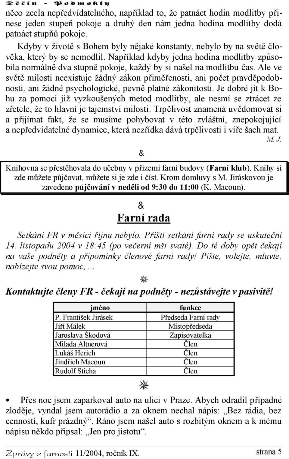 Například kdyby jedna hodina modlitby způsobila normálně dva stupně pokoje, každý by si našel na modlitbu čas.