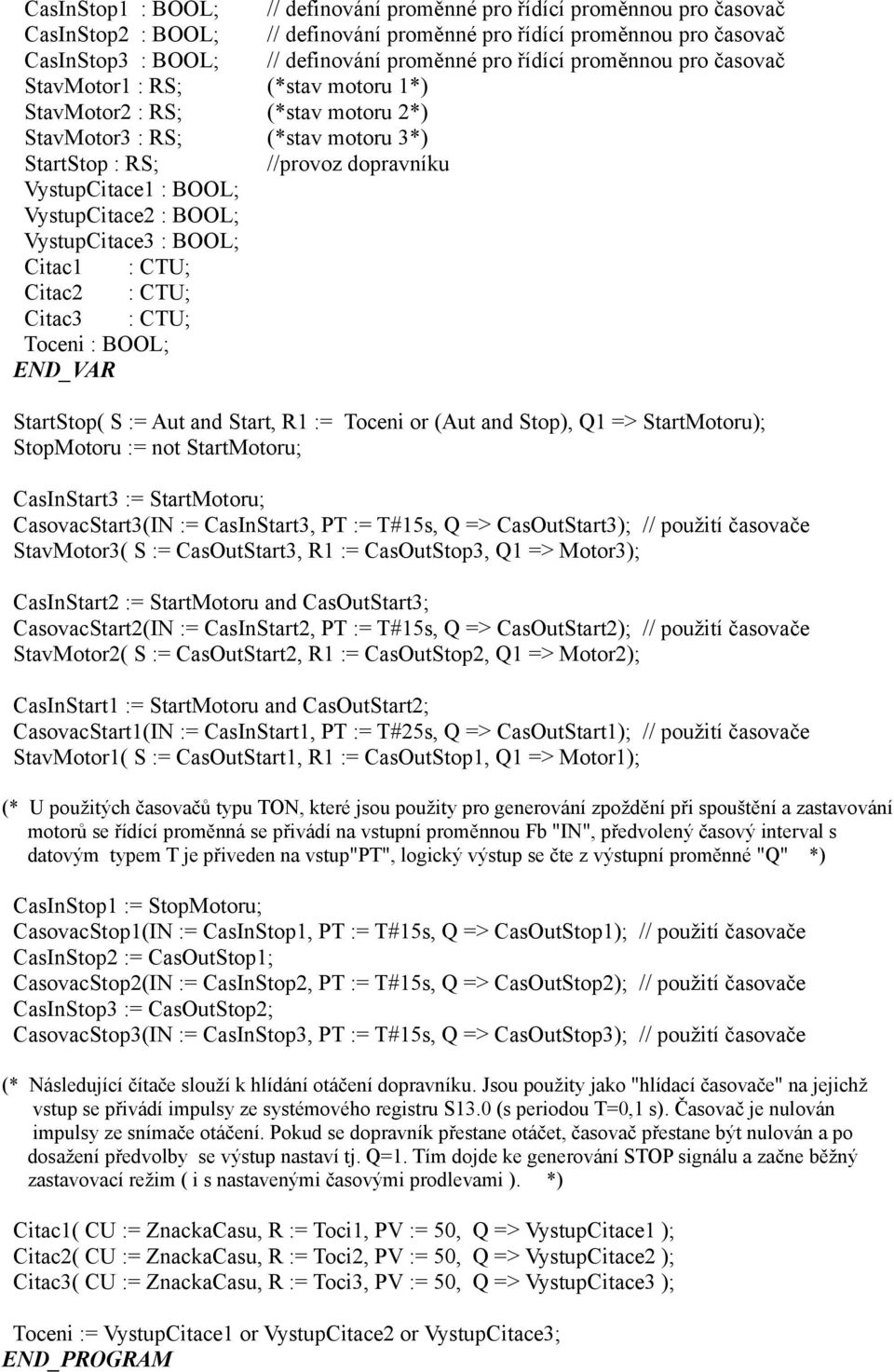 VystupCitace2 : BOOL; VystupCitace3 : BOOL; Citac : CTU; Citac2 : CTU; Citac3 : CTU; Toceni : BOOL; StartStop( S := Aut and Start, R := Toceni or (Aut and Stop), Q => StartMotoru); StopMotoru := not