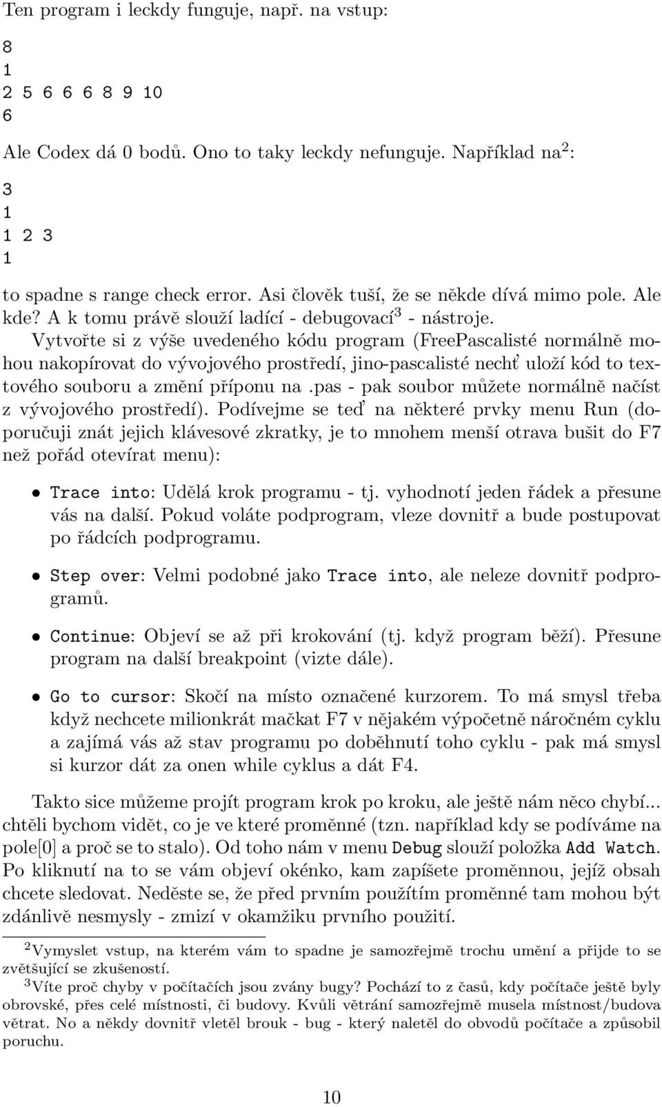 Vytvořte si z výše uvedeného kódu program (FreePascalisté normálně mohou nakopírovat do vývojového prostředí, jino-pascalisté necht uloží kód to textového souboru a změní příponu na.