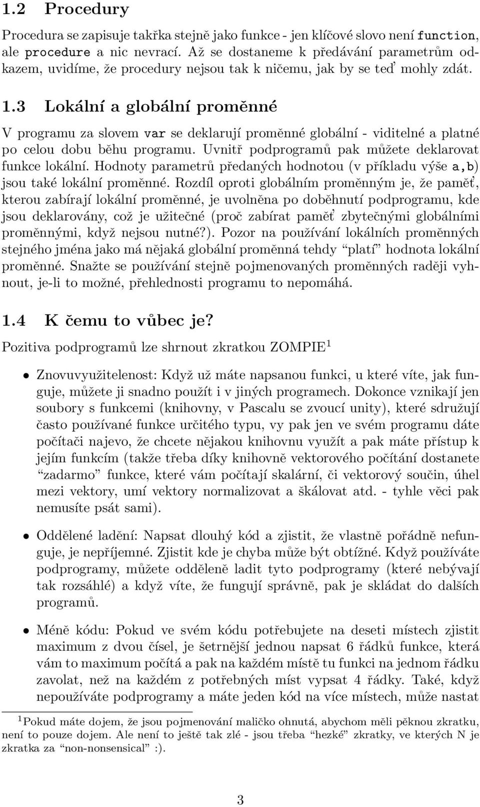 3 Lokální a globální proměnné V programu za slovem var se deklarují proměnné globální - viditelné a platné po celou dobu běhu programu. Uvnitř podprogramů pak můžete deklarovat funkce lokální.