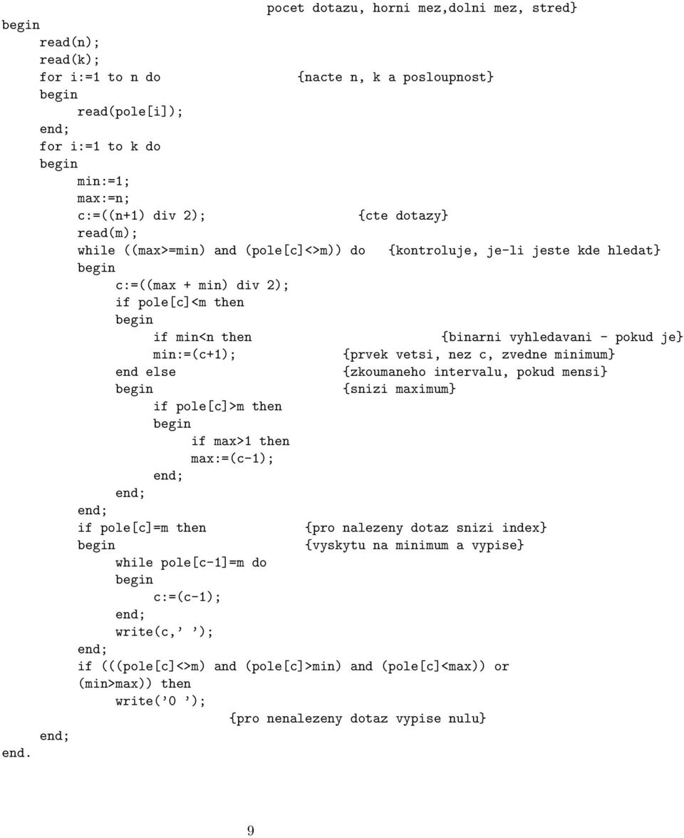 {prvek vetsi, nez c, zvedne minimum} end else {zkoumaneho intervalu, pokud mensi} {snizi maximum} if pole[c]>m then if max>1 then max:=(c-1); if pole[c]=m then {pro nalezeny dotaz snizi