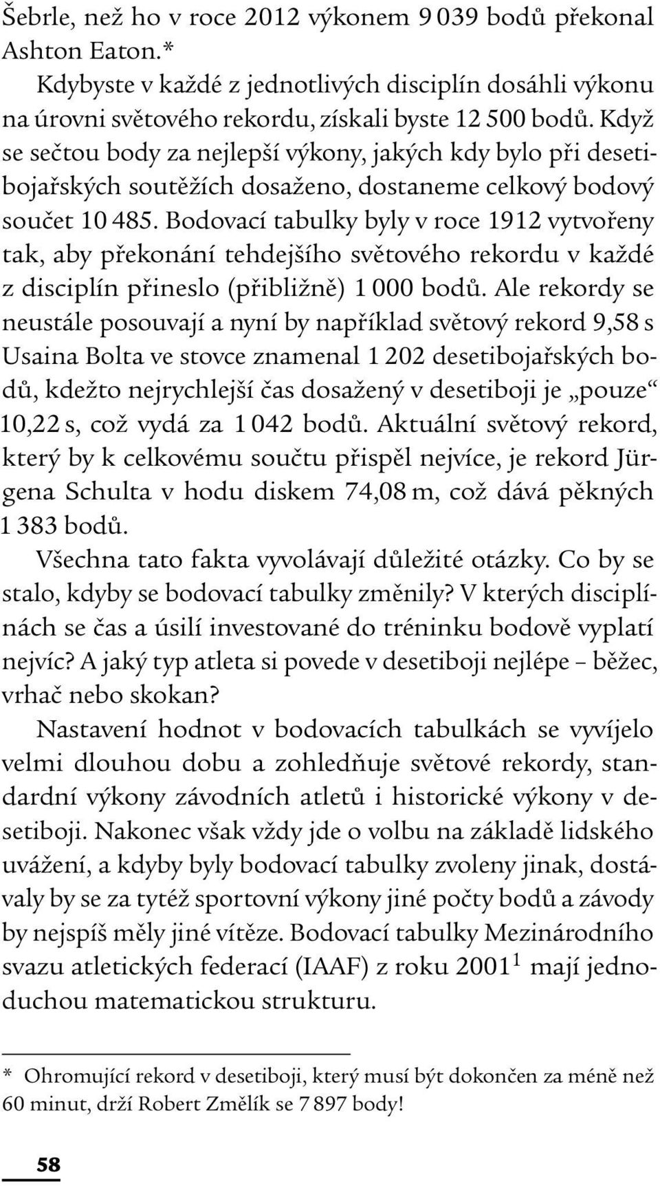 Bodovací tabulky byly v roce 1912 vytvořeny tak, aby překonání tehdejšího světového rekordu v každé z disciplín přineslo (přibližně) 1 000 bodů.