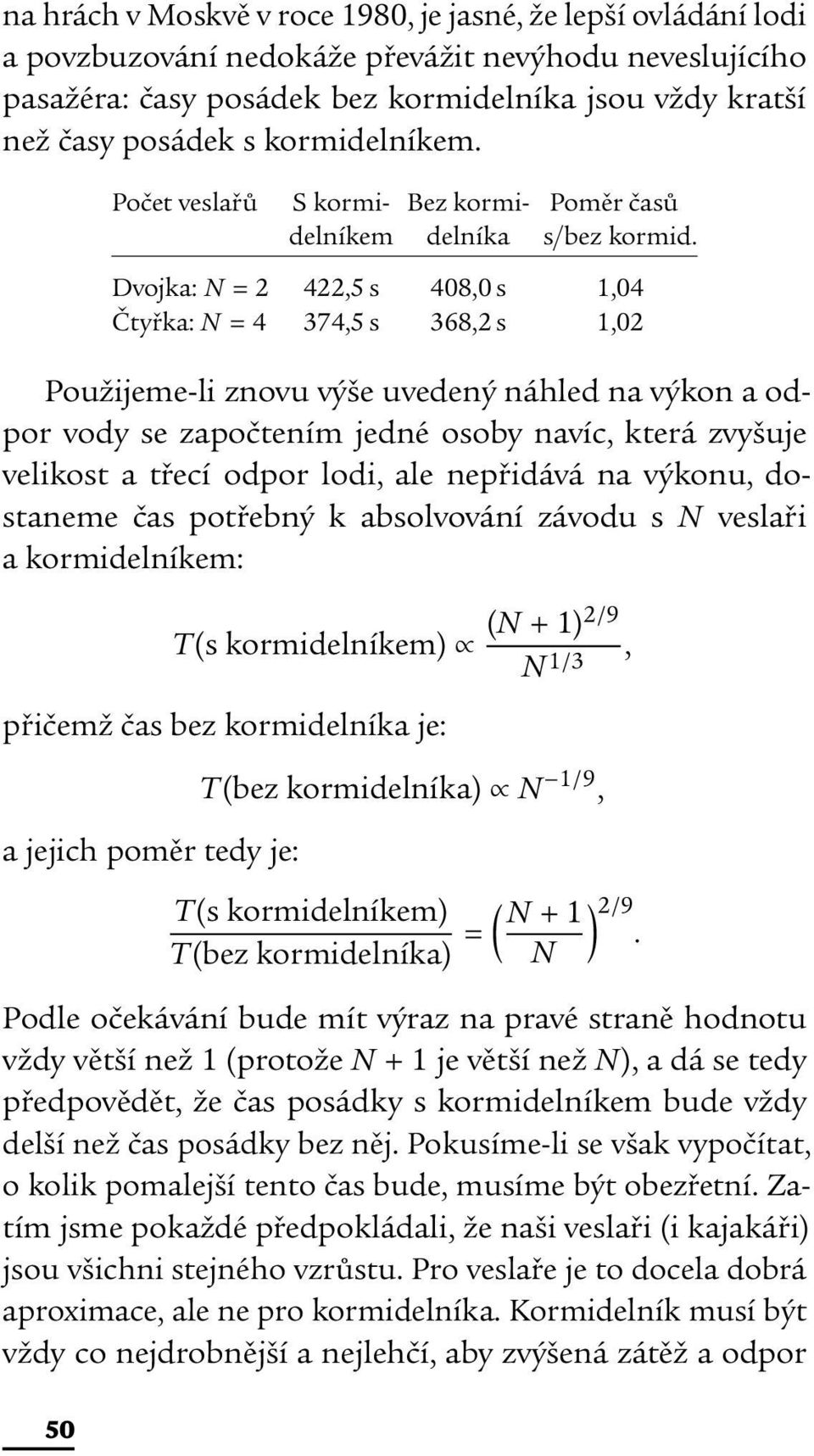 Dvojka: N = 2 422,5 s 408,0 s 1,04 Čtyřka: N = 4 374,5 s 368,2 s 1,02 Použijeme-li znovu výše uvedený náhled na výkon a odpor vody se započtením jedné osoby navíc, která zvyšuje velikost a třecí