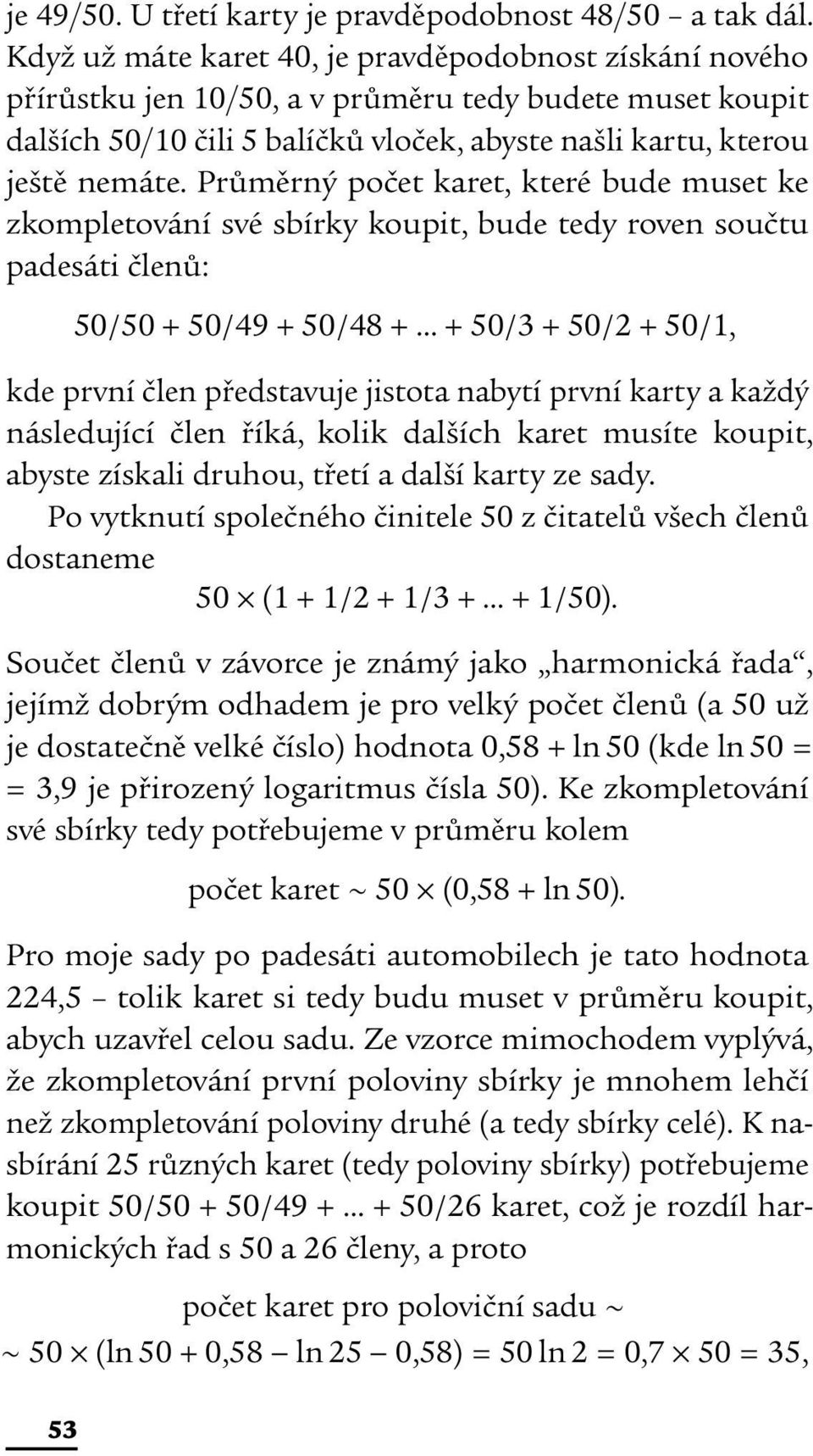 Průměrný počet karet, které bude muset ke zkompletování své sbírky koupit, bude tedy roven součtu padesáti členů: 50/50 + 50/49 + 50/48 + + 50/3 + 50/2 + 50/1, kde první člen představuje jistota