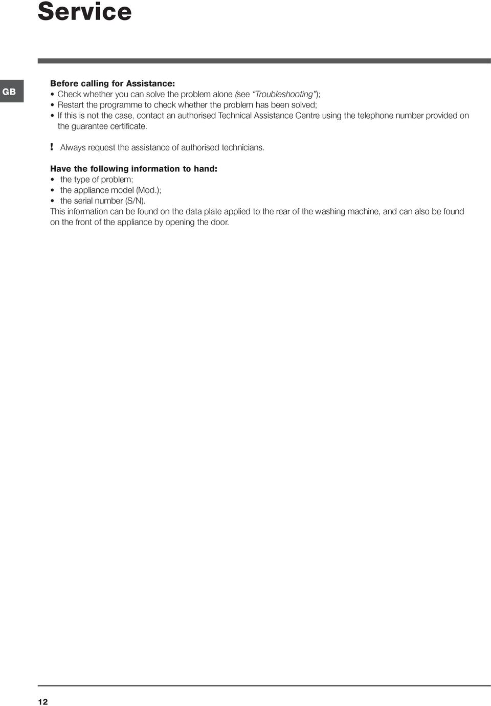 ! Always request the assistance of authorised technicians. Have the following information to hand: the type of problem; the appliance model (Mod.