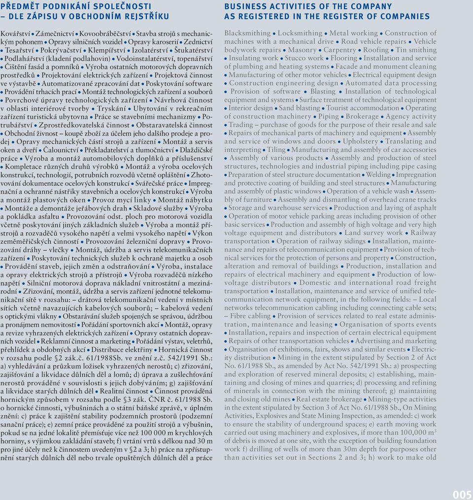 Projektování elektrických zařízení Projektová činnost ve výstavbě Automatizované zpracování dat Poskytování software Provádění trhacích prací Montáž technologických zařízení a souborů Povrchové