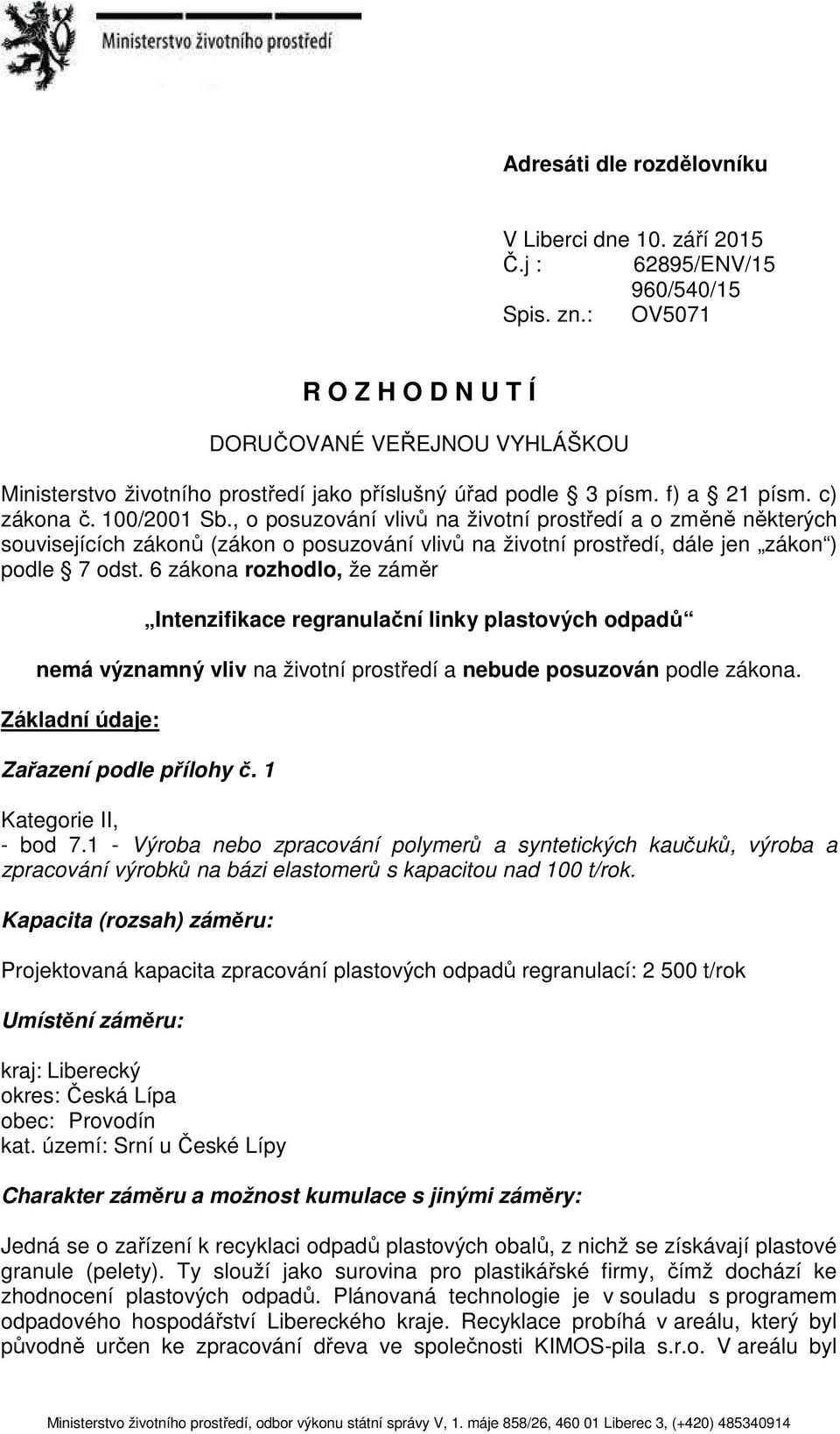 , o posuzování vlivů na životní prostředí a o změně některých souvisejících zákonů (zákon o posuzování vlivů na životní prostředí, dále jen zákon ) podle 7 odst.