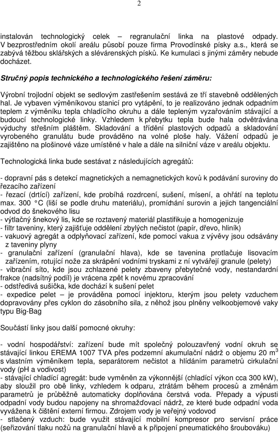 Je vybaven výměníkovou stanicí pro vytápění, to je realizováno jednak odpadním teplem z výměníku tepla chladícího okruhu a dále tepleným vyzařováním stávající a budoucí technologické linky.