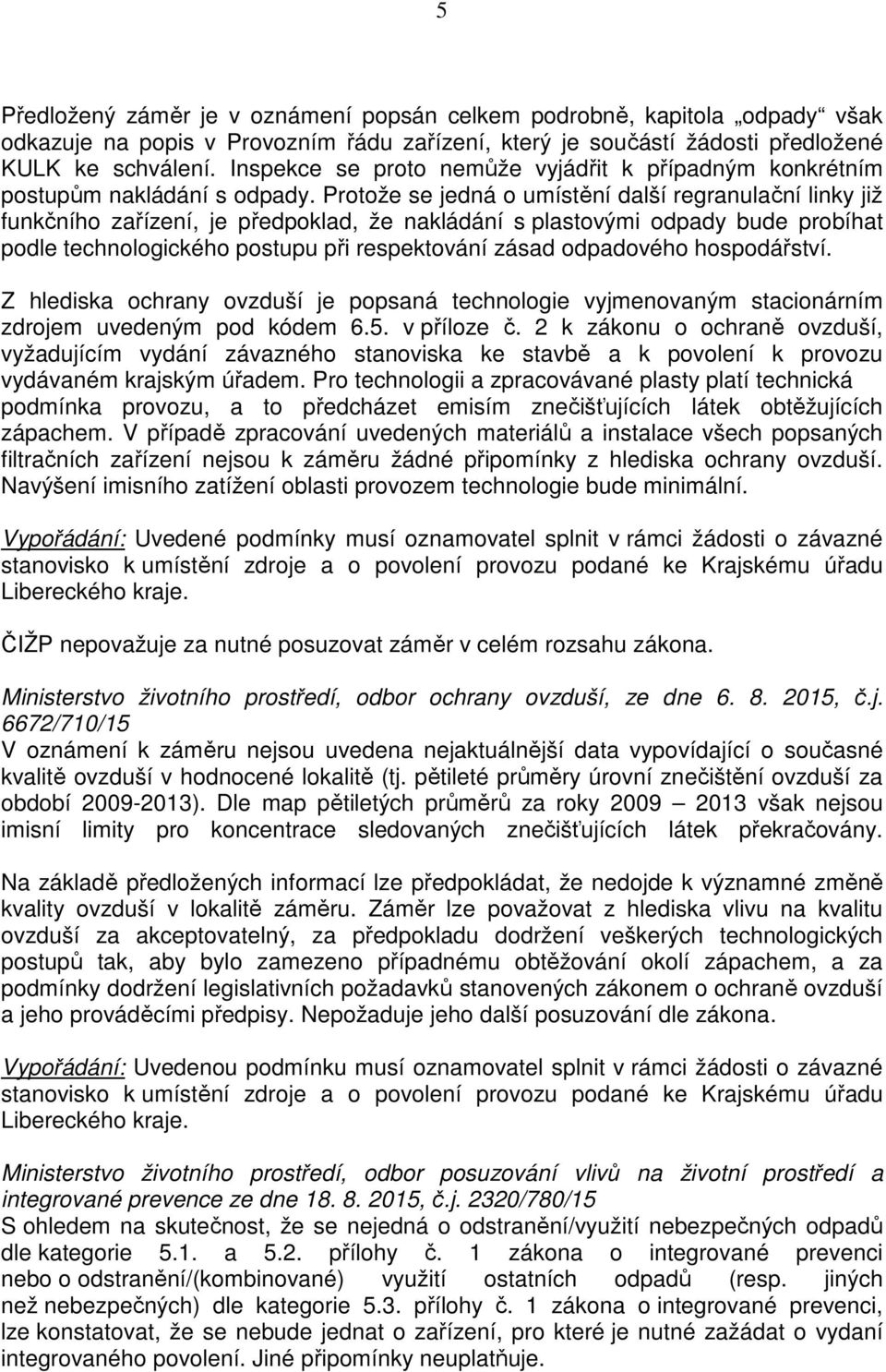 Protože se jedná o umístění další regranulační linky již funkčního zařízení, je předpoklad, že nakládání s plastovými odpady bude probíhat podle technologického postupu při respektování zásad