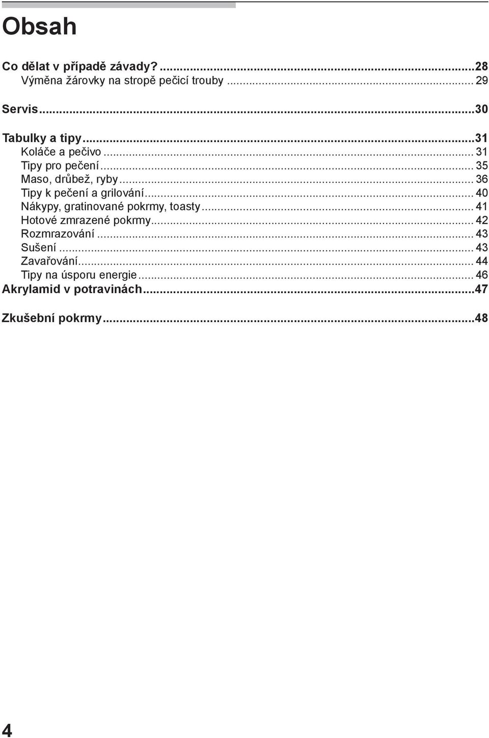 .. 36 Tipy k pečení a grilování... 40 Nákypy, gratinované pokrmy, toasty... 41 Hotové zmrazené pokrmy.