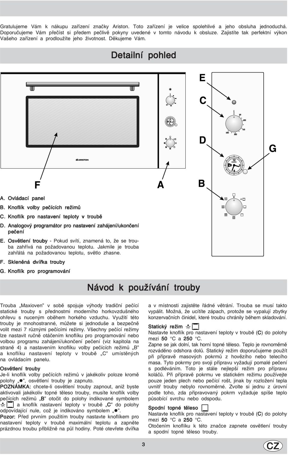 Knoflík pro nastavení teploty v troubě D. Analogový programátor pro nastavení zahájení/ukončení pečení ení E. Osvětlení trouby - Pokud svítí, znamená to, že se trouba zahřívá na požadovanou teplotu.