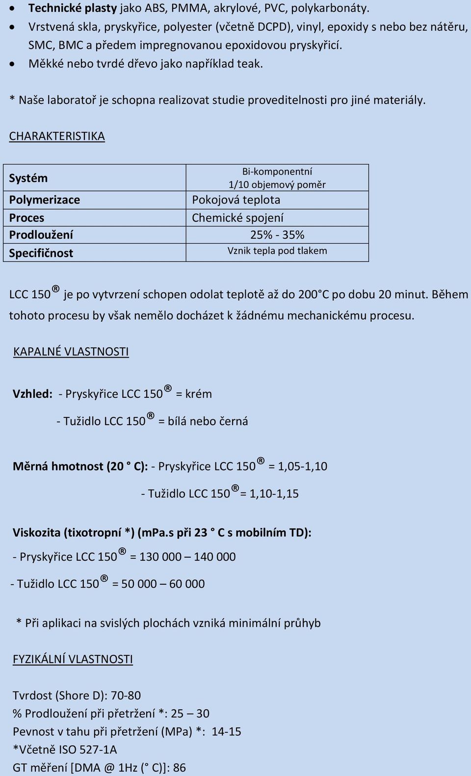 * Naše laboratoř je schopna realizovat studie proveditelnosti pro jiné materiály.