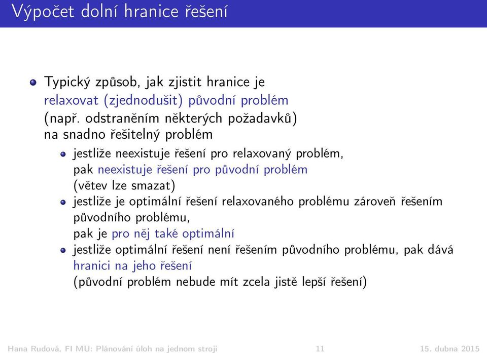 (větev lze smazat) jestliže je optimální řešení relaxovaného problému zároveň řešením původního problému, pak je pro něj také optimální jestliže optimální