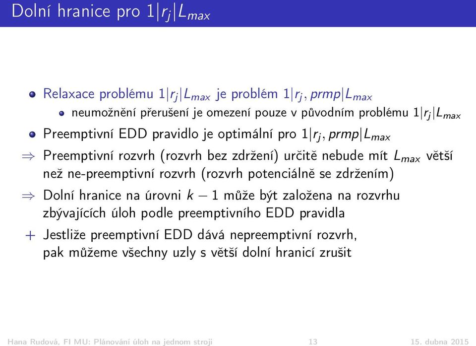 rozvrh (rozvrh potenciálně se zdržením) Dolní hranice na úrovni k 1 může být založena na rozvrhu zbývajících úloh podle preemptivního EDD pravidla + Jestliže