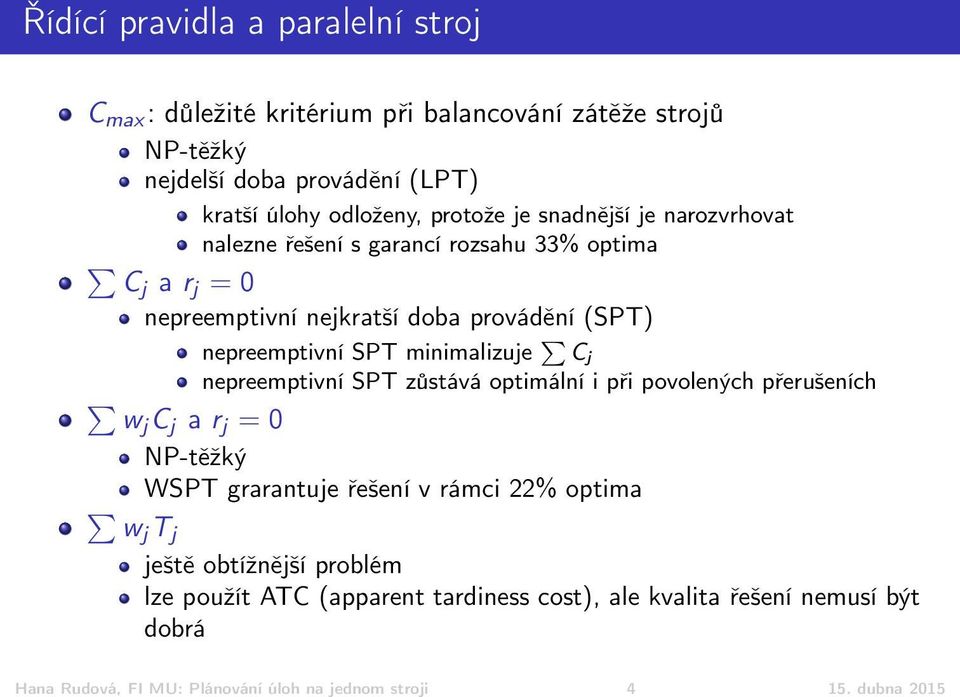 minimalizuje C j nepreemptivní SPT zůstává optimální i při povolených přerušeních wj C j a r j = 0 NP-těžký WSPT grarantuje řešení v rámci 22% optima wj T j