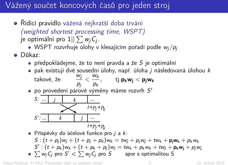 úloha j následovaná úlohou k w j takové, že < w k, tj.p k w j < p j w k p j p k po provedení párové výměny máme rozvrh S S:... j k... t+p +p j k S :... k j.